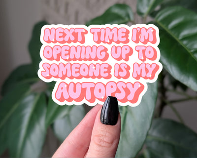 Next Time I’m Opening Up Is My Autopsy Sticker